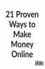 Make Money Online: 21 Proven Ways To Make Money Online