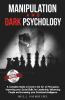 Manipulation And Dark Psychology: A Complete Guide To Excel In The Art Of Pesuasion Improving Your Social Skills For Leadership Influencing People And Increasing Your Emotional Intelligence