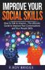Improve Your Social Skills How To Talk To Anyone Manage Shyness Increase Your Self Confidence And Make Friends - The Ultimate Guide To Improve Your Conversations And Your People Skills