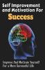 Self Improvement And Motivation For Success: Improve And Motivate Yourself For A More Successful Life