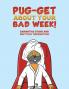 Pug-get About Your Bad Week!
