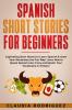 Spanish Short Stories For Beginners: Captivating Short Stories To Learn Spanish & Grow Your Vocabulary The Fun Way! Learn How To Speak Spanish Like ... Crazy And Master Your Vocabulary In 21 Days!