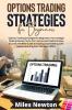 Options Trading Strategies for Beginners: How to Start Making Money Quickly from Home and Create Passive Income. The Complete Guide to Trading and Investing with Options Starting from the Basic.