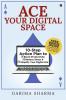 Ace Your Digital Space: 10-Step Action Plan To Boost Productivity Reduce Stress And Simplify Your Digital Life