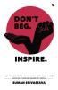 Don’T Beg. Inspire.
