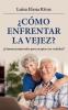 ¿Cómo Enfrentar La Vejez?: ¿Estamos Preparados Para Aceptar Esa Realidad? (Spanish Edition)