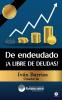 De Endeudado ¡A Libre De Deudas!: Descubre La Trampa De Las Deudas Y Las Bendiciones De Vivir Sin Ellas (Spanish Edition)