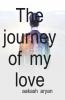 The Journey Of My Love / मेरे प्यार का सफ़र: The Journey Of My Love