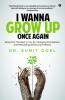 I Wanna Grow Up Once Again : Bring Out The Best In You By Changing Perceptions And Rebuilding Behavioral Patterns