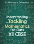 Understanding and Tackling Mathematics for Class Xll CBSE