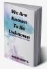 We Are Known To Be Unknown : We are that we are not to be