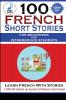 100 French Short Stories For Beginners And Intermediate Students Learn French with Stories + 100 Stories in Audio