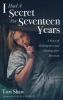 I Had A Secret For Seventeen Years: A Story of Redemption and Healing After Abortion