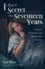I Had A Secret For Seventeen Years: A Story of Redemption and Healing After Abortion