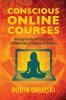 Conscious Online Courses: An Easy Guide for Conscious Entrepreneurs Coaches and Healers