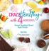 Crazy Healthy with 4 Ingredients: Dessert Breakfast and Snack Vegan Recipes