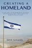 Creating a Homeland: A True Story of the Dedication Sacrifice And Pioneering Spirit That Created the Modern State of Israel