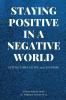 STAYING POSITIVE IN A NEGATIVE WORLD