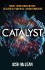 Catalyst: Ignite Your Spark Within To Achieve Powerful Transformation