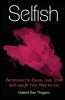 Selfish: Permission to Pause Live Love and Laugh Your Way to Joy