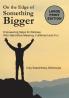 On the Edge of Something Bigger: Empowering Steps for Retirees Who Want More Meaning Fulfillment & Fun