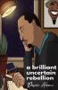 a brilliant uncertain rebellion