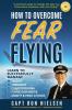 How to Overcome Fear of Flying - A Practical Guide to Change the Way You Think about Airplanes Fear and Flying