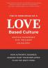 The 10 Principles of a Love-Based Culture: How Authentic Business Leaders Trust Their Employees To Do The Right Thing