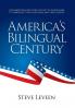 America's Bilingual Century: How Americans Are Giving the Gift of Bilingualism to Themselves Their Loved Ones and Their Country