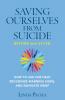 Saving Ourselves From Suicide - Before and After: How to Ask for Help Recognize Warning Signs and Navigate Grief
