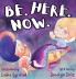 Be. Here. Now.