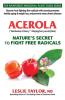 Acerola: Nature's Secret to Fight Free Radicals: 2 (The Rainforest Medicinal Plant Guide)