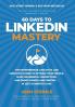 60 Days to LinkedIn Mastery: The Entrepreneur Executive and Employee's Guide to Optimize Your Profile Make Meaningful Connections and Create Compelling Content . . . In Just 15 Minutes a Day