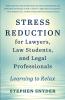 Stress Reduction for Lawyers Law Students and Legal Professionals: Learning to Relax