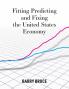 Fitting Predicting and Fixing the United States Economy
