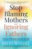 Stop Blaming Mothers and Ignoring Fathers