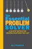 The Essential Problem Solver: A Six-Step Method for Creating Solutions That Last