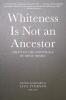 Whiteness Is Not an Ancestor
