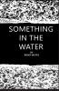 Something in the Water