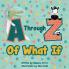 A Through Z Of What If: A Tongue Twisting Alliteration Rhyming Alphabet Picture Book. (ABC Animals and More)