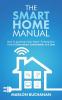 The Smart Home Manual: How To Automate Your Home To Keep Your Family Entertained Comfortable And Safe