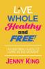 Live Whole Healthy and Free!