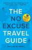The NO EXCUSE Travel Guide: A Blueprint for Making Your Travel Dreams a Reality