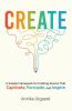 Create: A Simple Framework for Crafting Stories That Captivate Persuade and Inspire