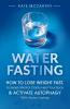 Water Fasting: How to Lose Weight Fast, Increase Mental Clarity, Heal Your Body, & Activate Autophagy with Water Fasting