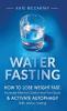 Water Fasting: How to Lose Weight Fast Increase Mental Clarity Heal Your Body & Activate Autophagy with Water Fasting: How to Lose Weight Fast ... Body & Activate Autophagy with Water Fasting