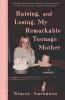 Raising and Losing My Remarkable Teenage Mother