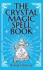 The Crystal Magic Spell Book: A Beginner's Guide For Healing Love and Prosperity