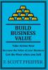 Build Business Value: Take Action Now Increase the Value of your Business Get the Most when you Sell