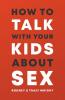 HOW TO TALK TO YOUR KIDS ABOUT SEX